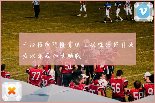 卡拉格向阿隆索送上祝福或将首次为切尔西加油助威