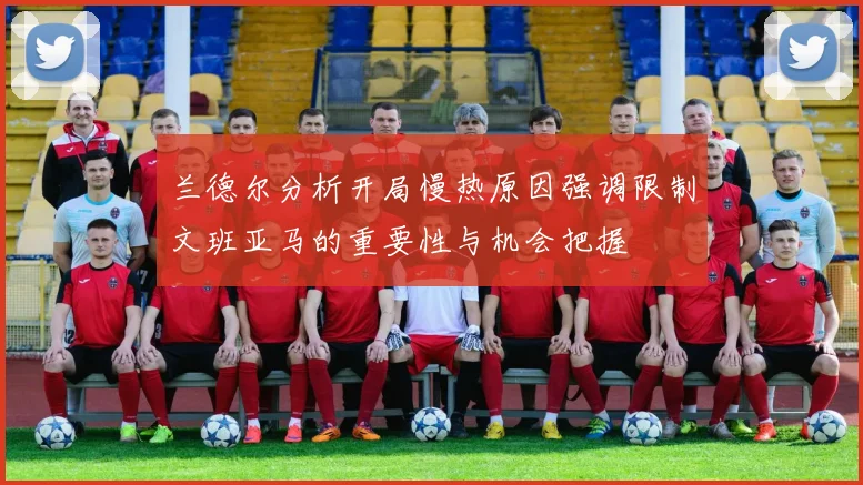 兰德尔分析开局慢热原因强调限制文班亚马的重要性与机会把握