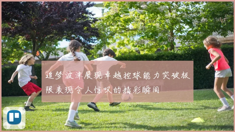 追梦波津展现卓越控球能力突破极限表现令人惊叹的精彩瞬间